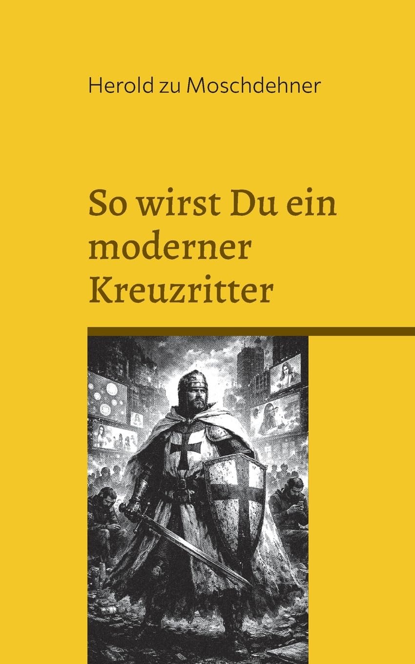 So wirst Du ein moderner Kreuzritter: Ein Manifest der Männlichkeit