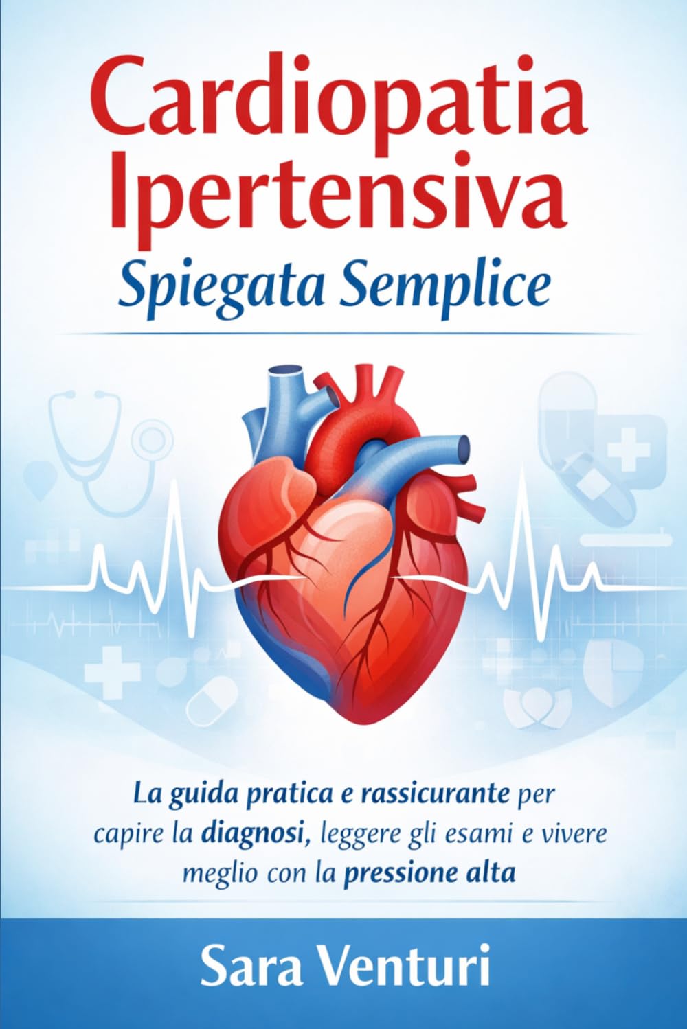 Cardiopatia Ipertensiva Spiegata Semplice: La guida pratica e rassicurante per capire la diagnosi, leggere gli esami e vivere meglio con la pressione alta