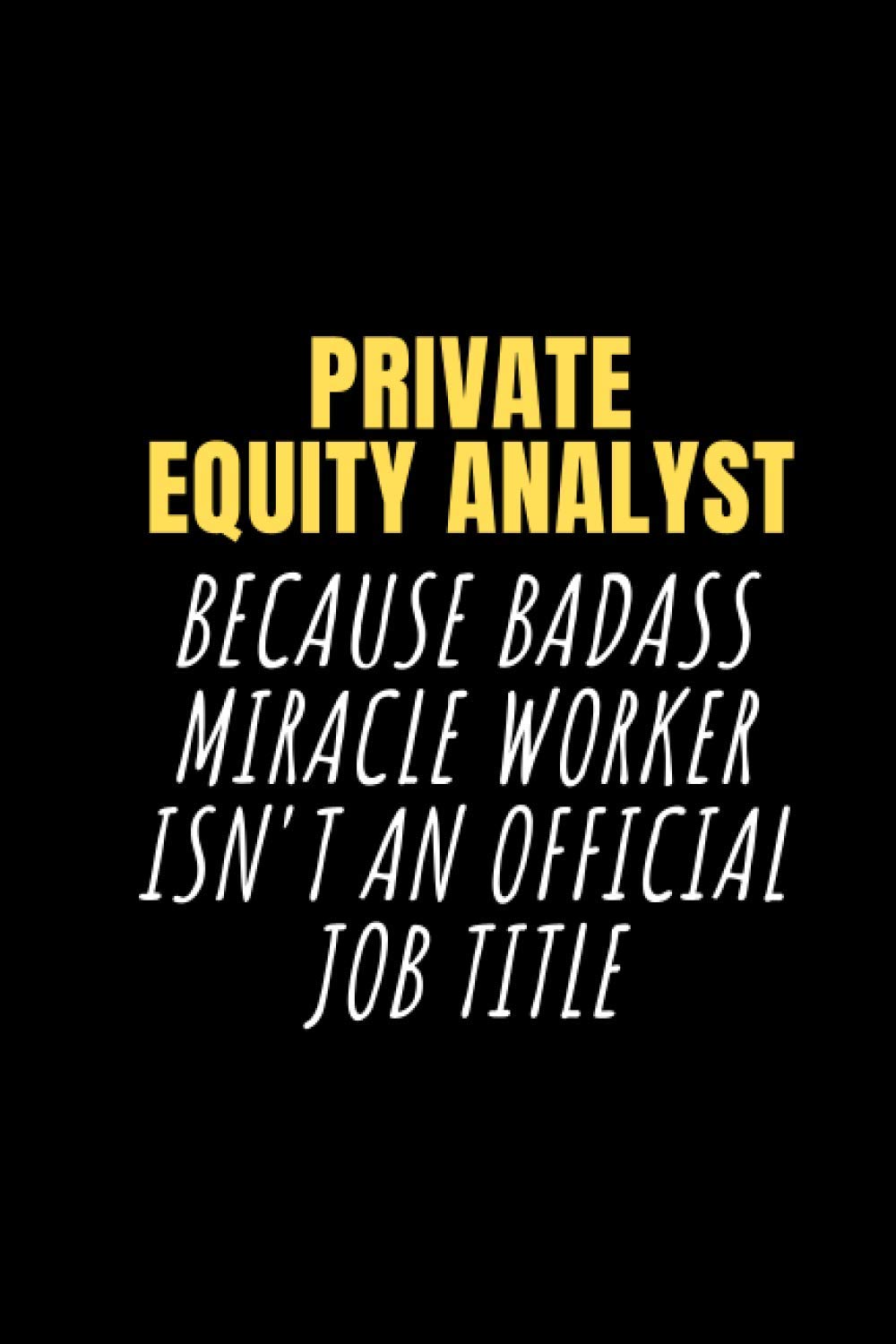 Private equity analyst Because Badass Miracle Worker Isn't an Official Job Title: Lined Notebook / Journal Gift, 100 Pages, 6x9, Soft Cover, Matte Finish