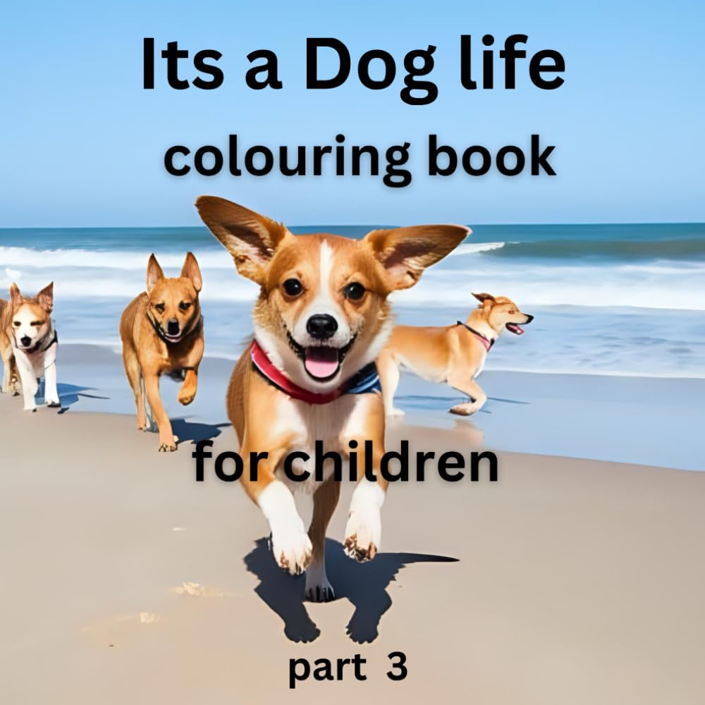 Its a dog life colouring book for children part 3 (It"s a dogs life colouring book for children)