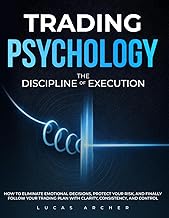 Trading Psychology - The Discipline of Execution: How to Eliminate Emotional Decisions, Protect Your Risk and Finally Follow Your Trading Plan with Clarity, Consistency and Control