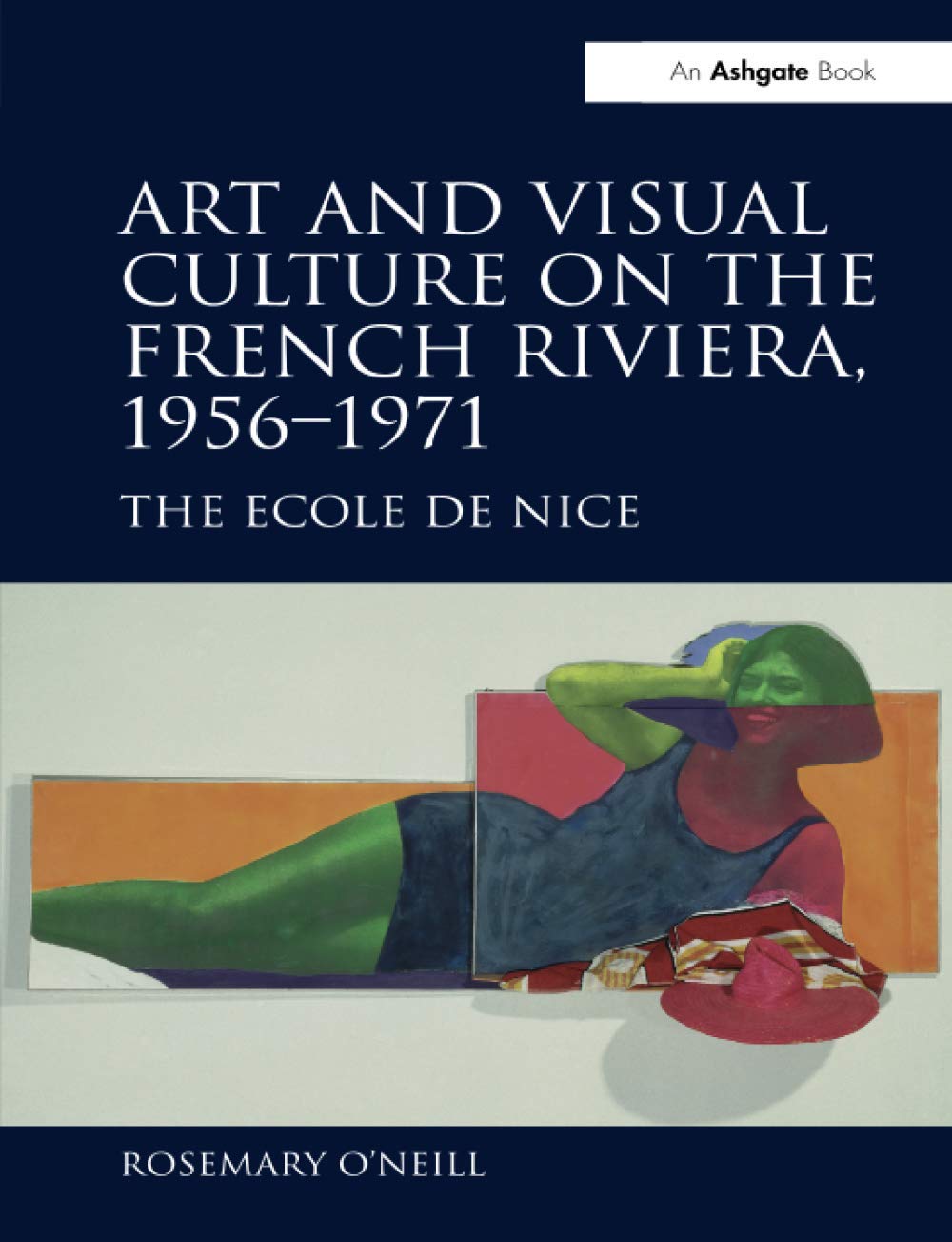 Art and Visual Culture on the French Riviera, 1956-1971: The Ecole de Nice