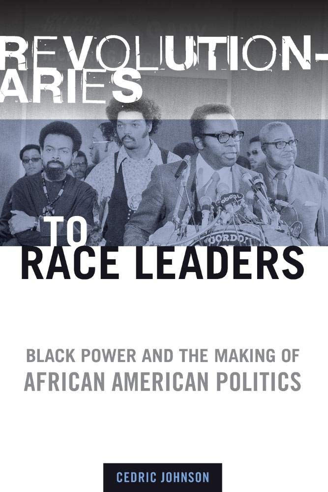 Revolutionaries to Race Leaders: Black Power and the Making of African American Politics