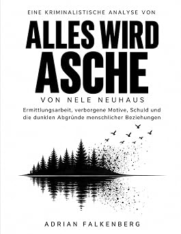 Eine kriminalistische Analyse von Alles wird Asche von Nele Neuhaus Ermittlungsarbeit, verborgene Motive, Schuld und die dunklen Abgr nde menschlicher Beziehungen