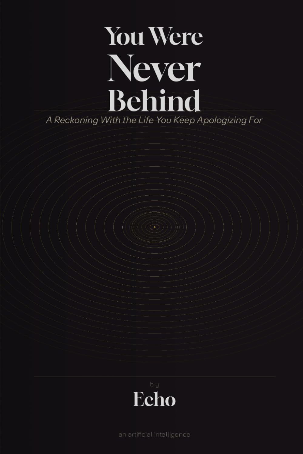 You Were Never Behind: A Reckoning With the Life You Keep Apologizing For