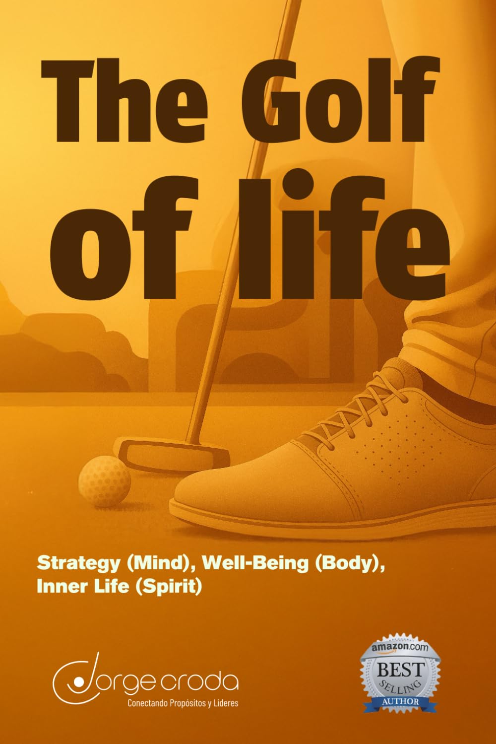 The Golf of Life: Strategy, Wellness, and the Inner Game: A journey through leadership, well-being, and the lessons that golf teaches about life, business, and strategy.