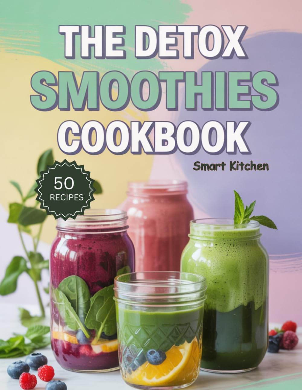 The Detox SMOOTHIES COOKBOOK: Delicious Detox Smoothie Recipes to Cleanse, Energize, and Boost Immunity Naturally for Weight Loss and Glowing Health (The Total Body Detox Series)