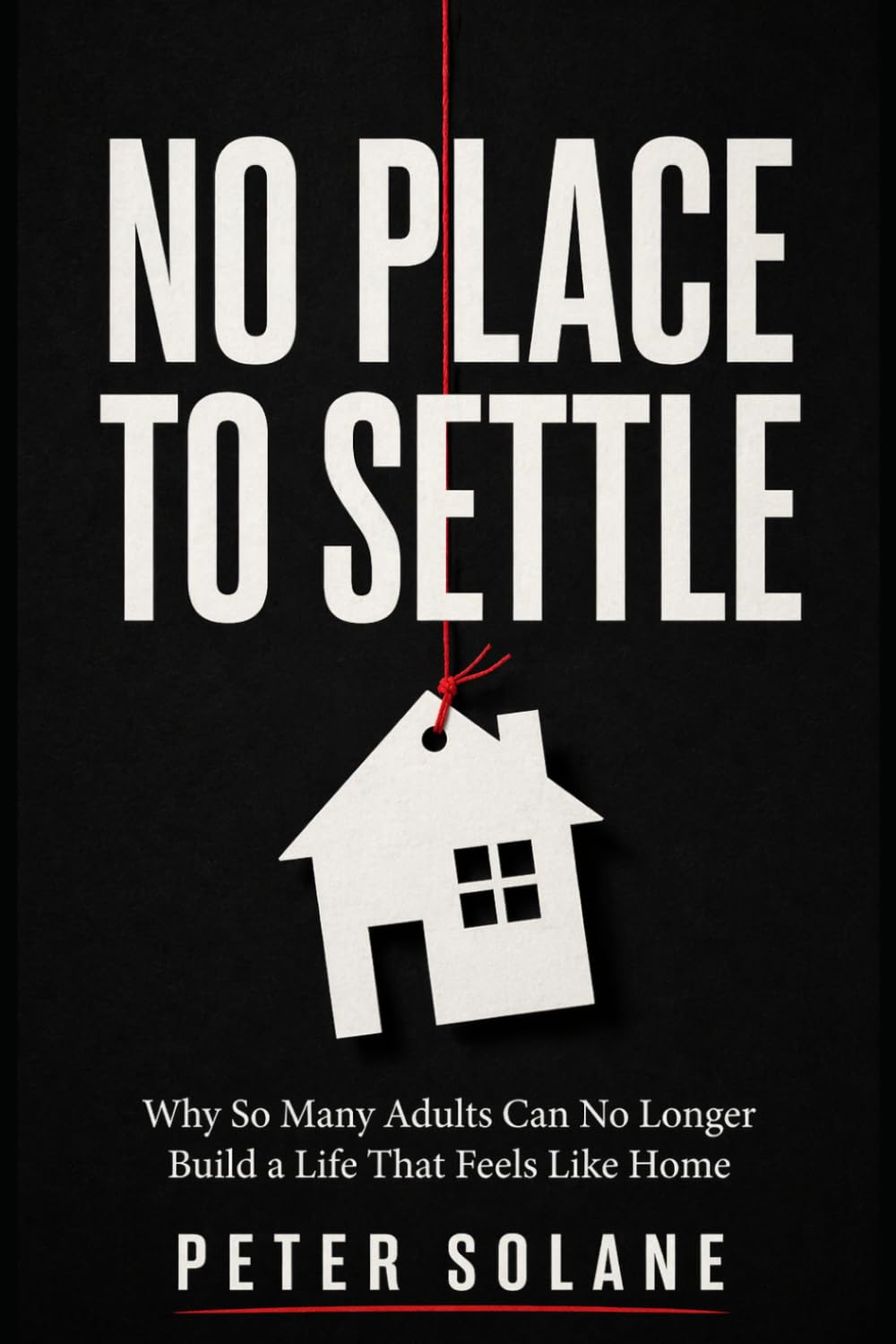 No Place to Settle: Why So Many Adults Can No Longer Build a Life That Feels Like Home