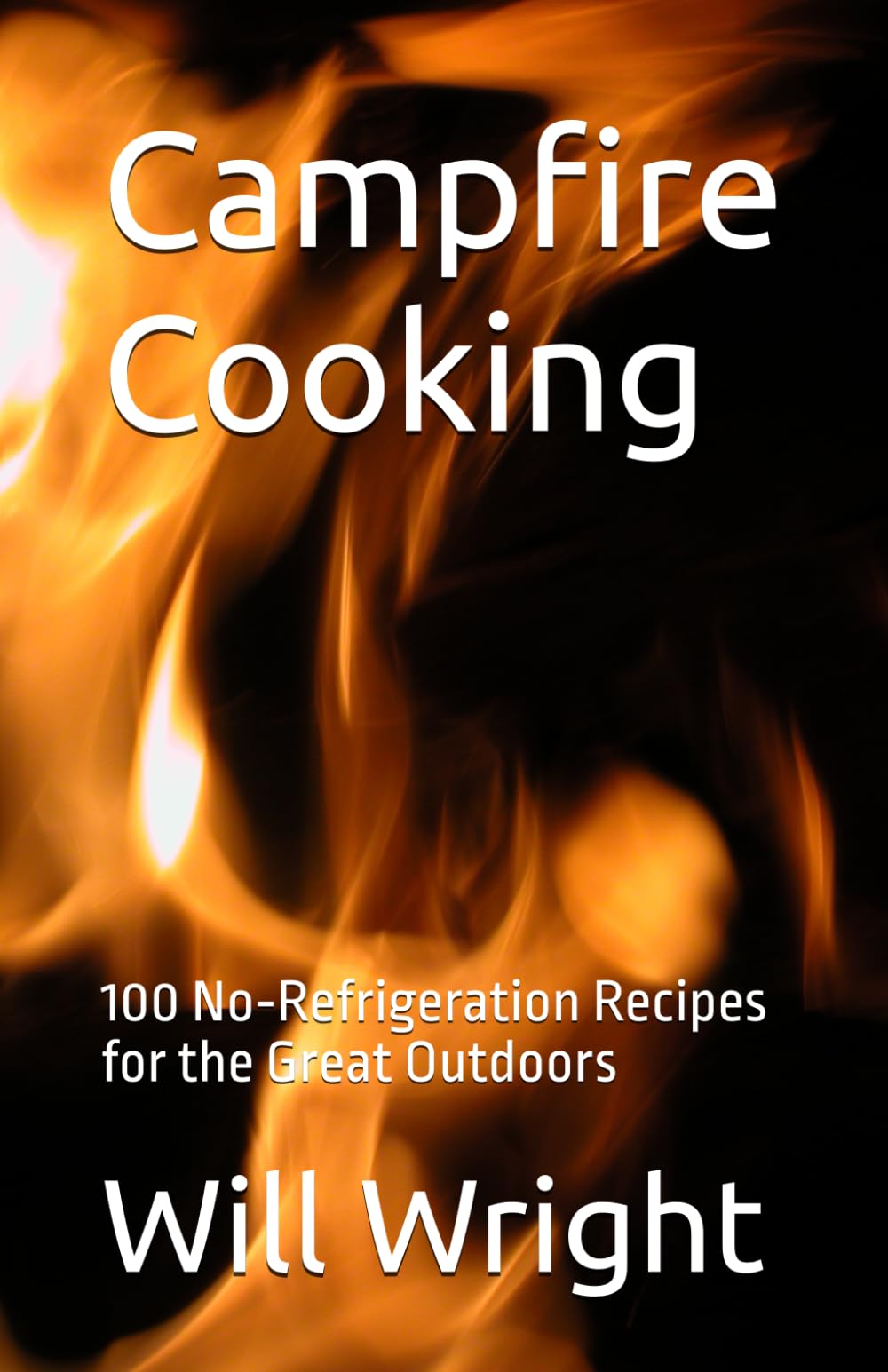Campfire Cooking: 100 No‑Refrigeration Recipes for the Great Outdoors