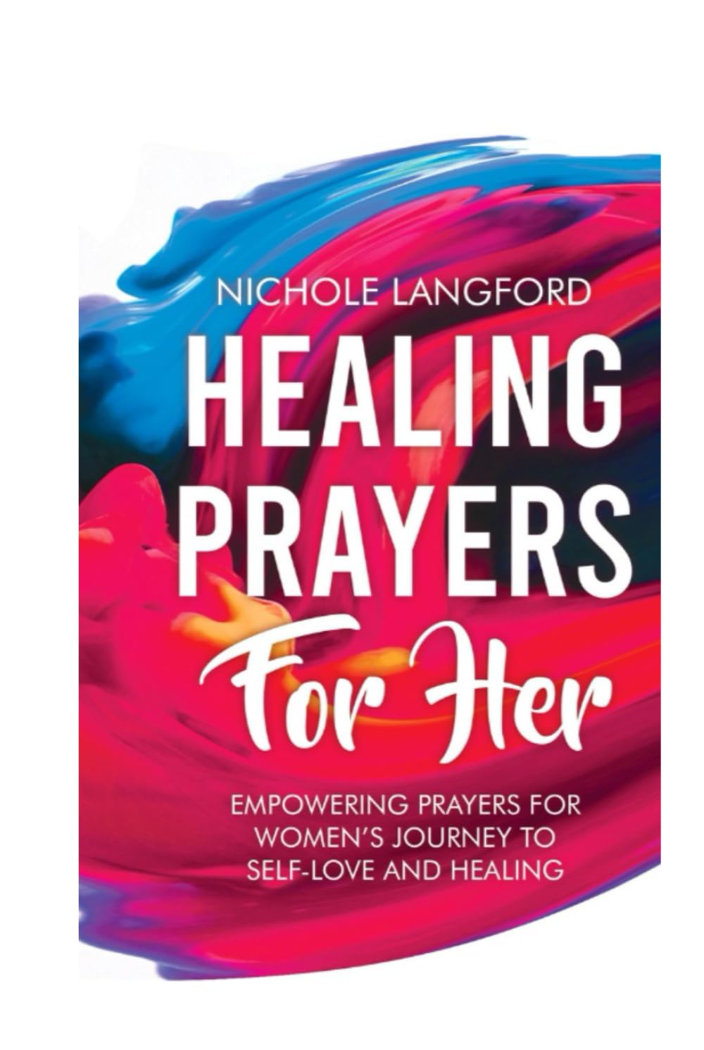 HEALING PRAYERS FOR HER: Empowering Prayers For Women’s Journey To Self-Love and Healing