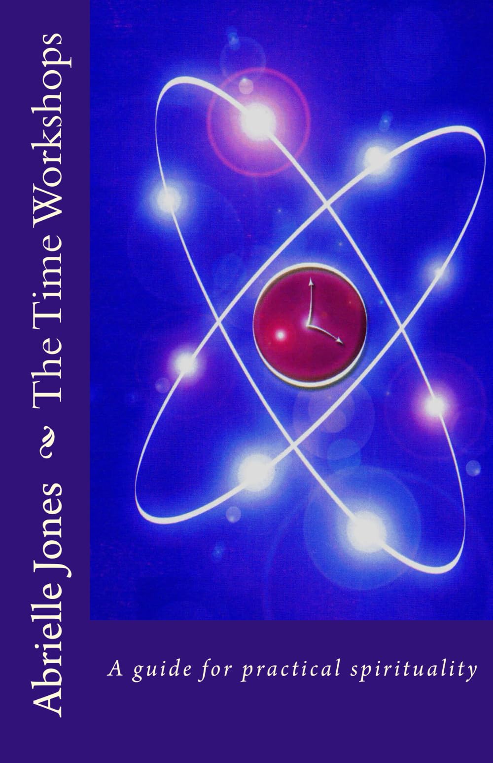 The Time Workshops: A Spiritual Self-Development Tool and Introduction to Modern Wizardry: An Introductory Guide to Modern Wizardry, Using Time as an Energy and Self Development Too!: 1