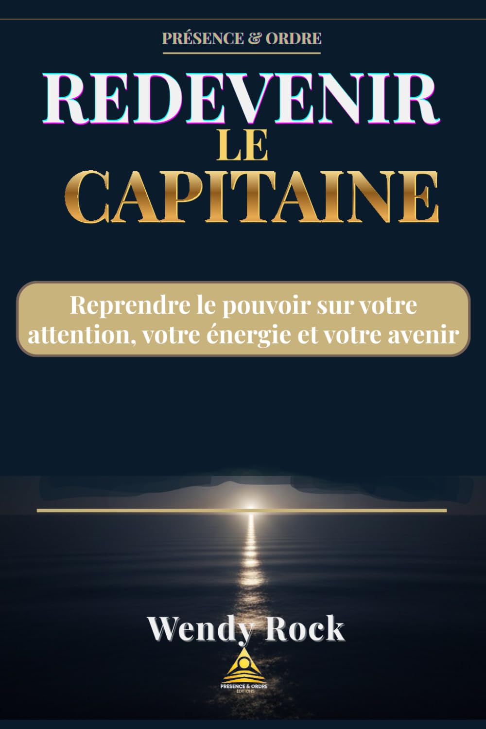 REDEVENIR LE CAPITAINE: Reprendre le pouvoir sur votre attention, votre énergie et votre avenir.