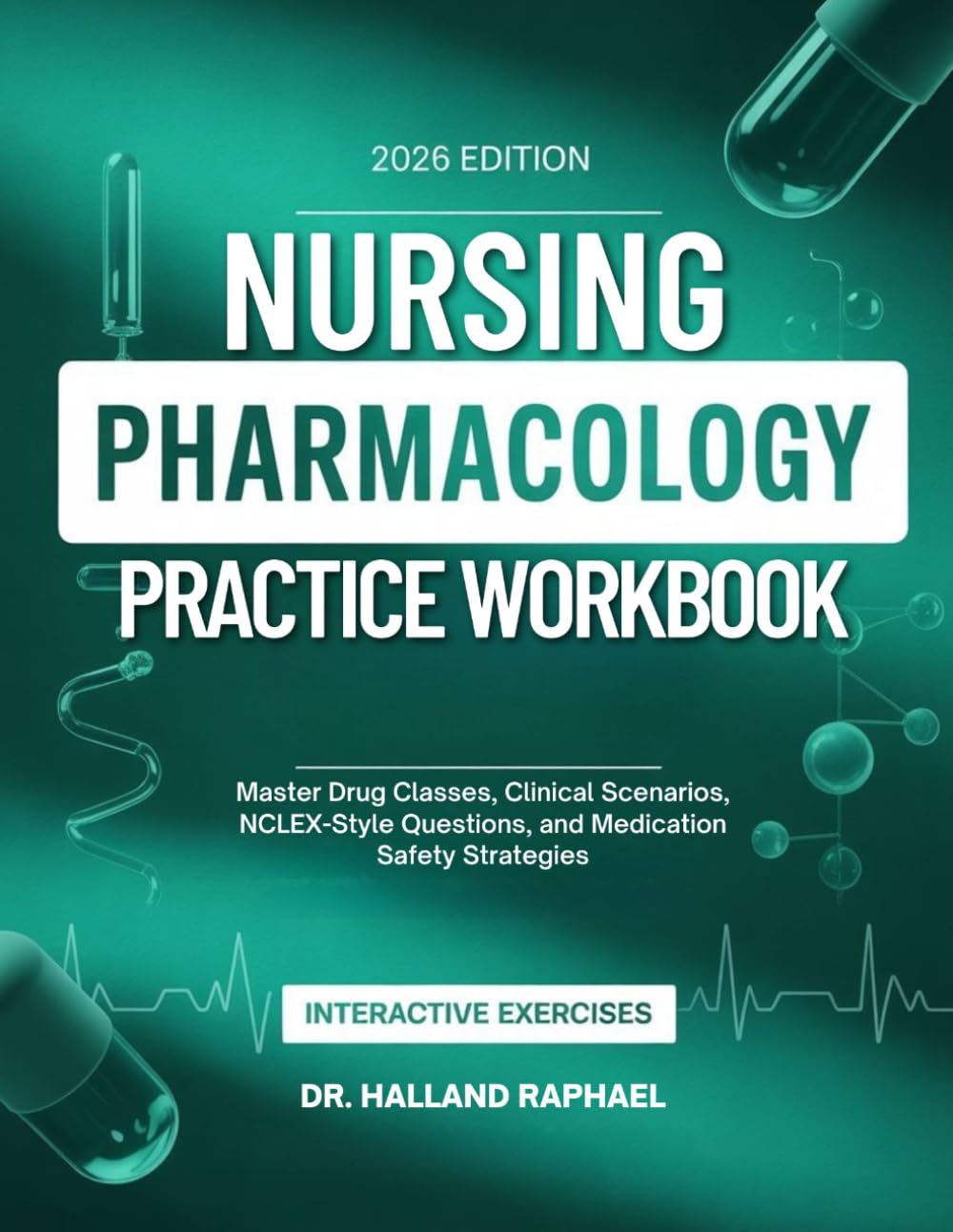 NURSING PHARMACOLOGY PRACTICE WORKBOOK: Master Drug Classes, Clinical Scenarios, NCLEX-Style Questions, and Medication Safety Strategies