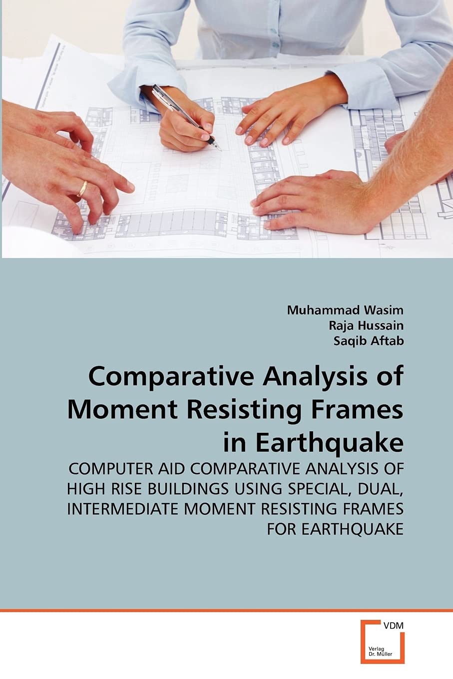 Comparative Analysis of Moment Resisting Frames in Earthquake: COMPUTER AID COMPARATIVE ANALYSIS OF HIGH RISE BUILDINGS USING SPECIAL, DUAL, INTERMEDIATE MOMENT RESISTING FRAMES FOR EARTHQUAKE