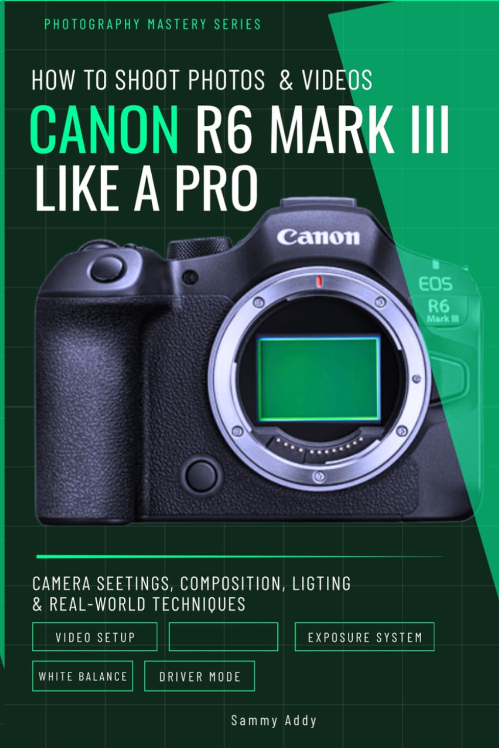 How to Shoot Photos and Videos with Canon EOS R6 Mark III Like a Pro: Camera Settings, Composition, Lighting, and Real-World Techniques for Stunning Results: 3 (Photography Mastery Series)