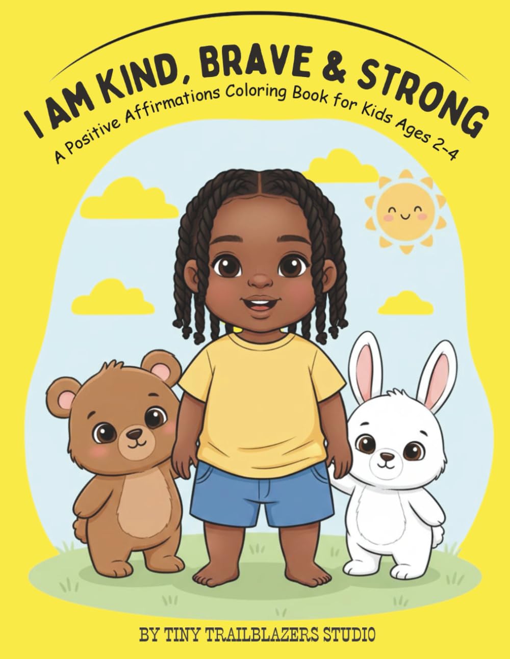 I Am Kind, Brave & Strong: A Positive Affirmations Coloring Book for Kids Ages 2–4