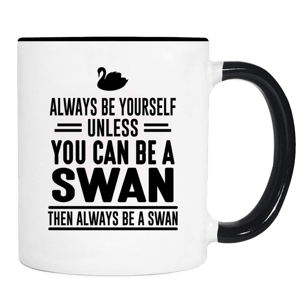 Always Be Yourself Unless You Can Be A Swan Then Always Be A Swan - Mug - Swan Mug - Swan Gift