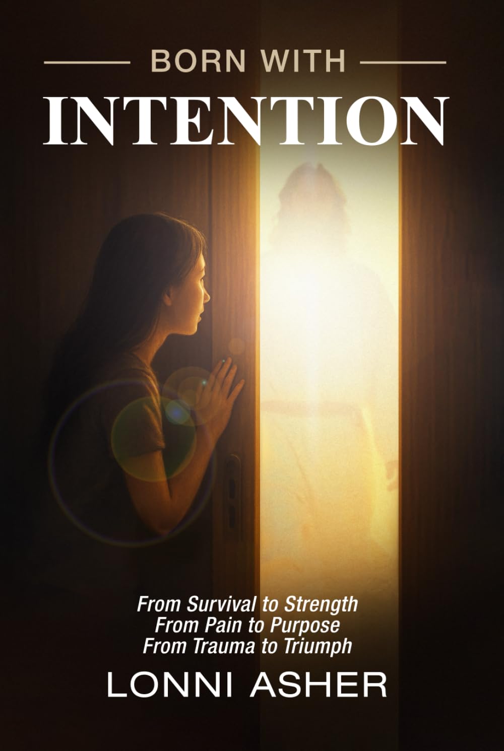 BORN WITH INTENTION: From Pain to Purpose, From Trauma to Triumph, From Survival to Strength (Born with Intention Workbook)