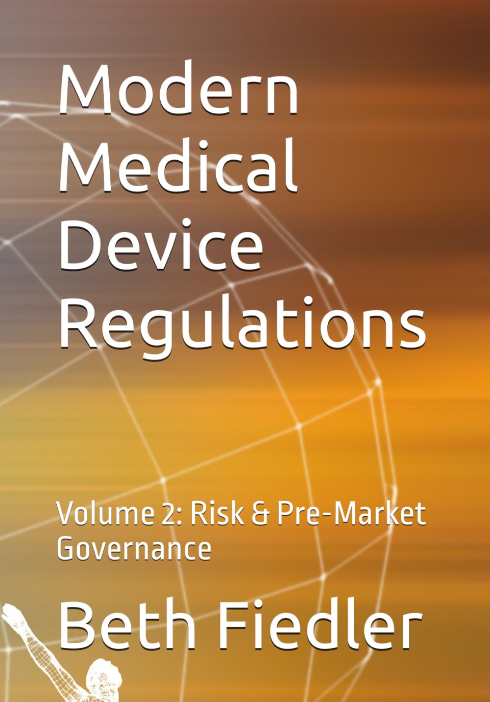 Modern Medical Device Regulations: Volume 2: Risk & Pre-Market Governance