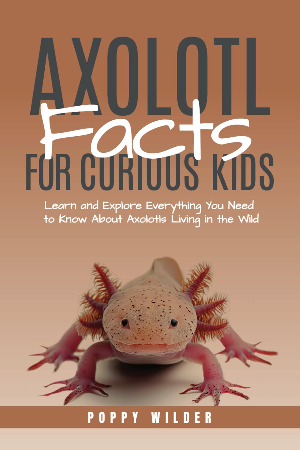 Axolotl Facts for Curious Kids: Learn and Explore Everything You Need to Know About Axolotls Living in the Wild