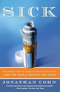 Sick: The Untold Story of America's Health Care Crisis―-and the People Who Pay the Price – An Illuminating Chronicle of Unraveling Medical Care and Its Consequences for Americans