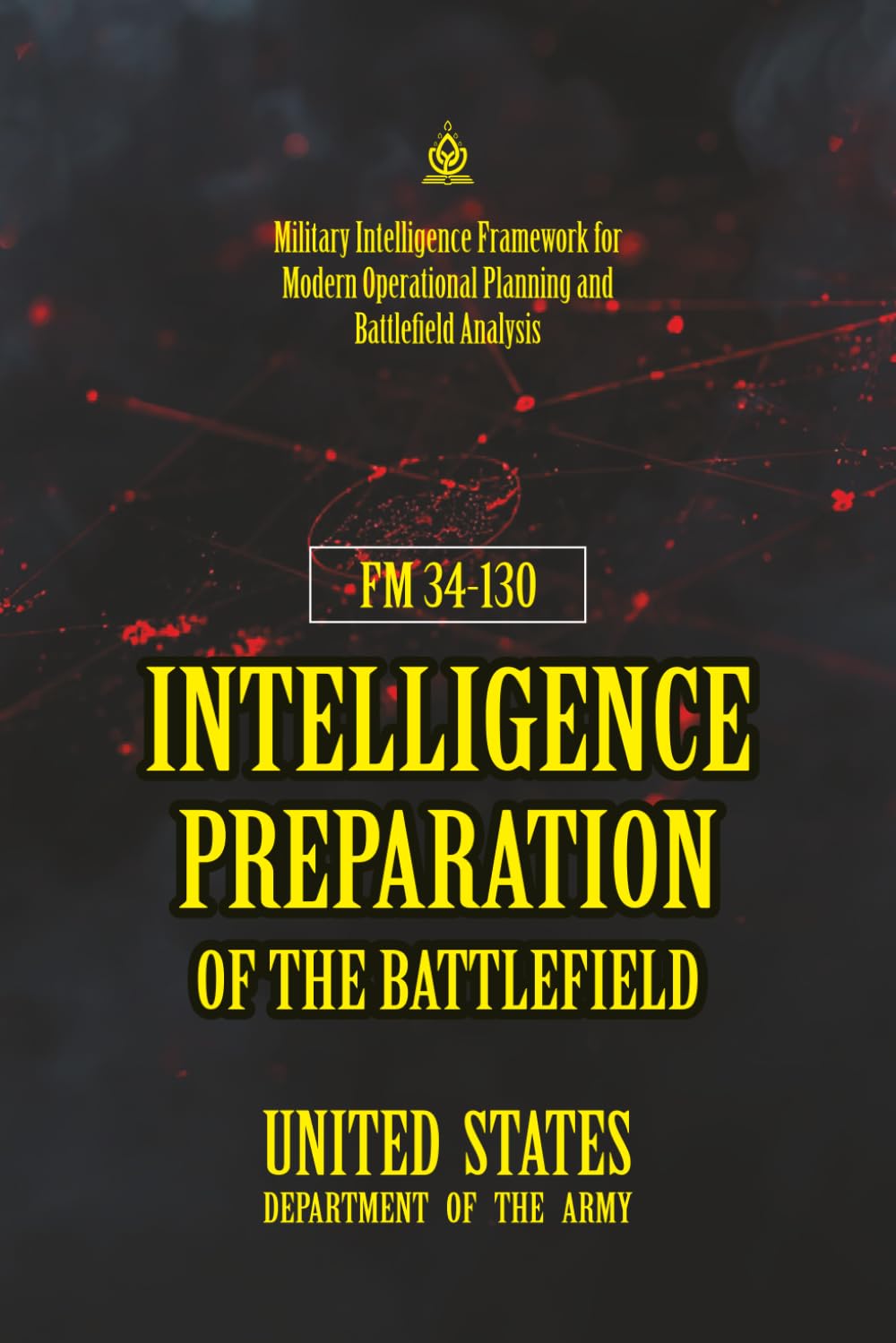 FM 34-130 Intelligence Preparation of the Battlefield: [Annotated] Military Intelligence Framework for Modern Operational Planning and Battlefield Analysis
