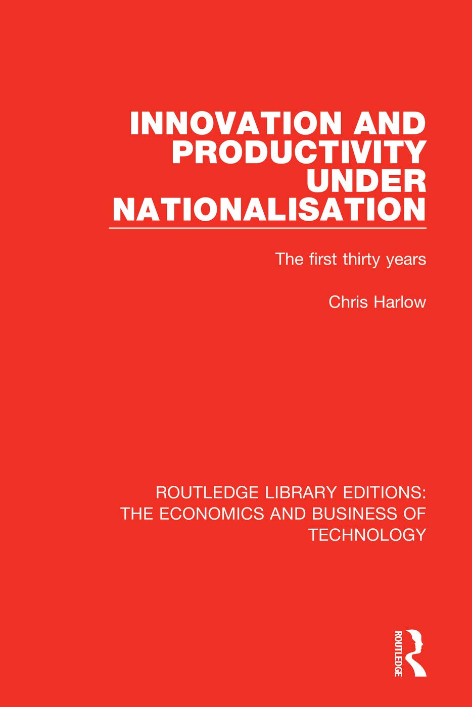 Innovation and Productivity Under Nationalisation: The First Thirty Years: 18 (Routledge Library Editions: The Economics and Business of Technology)
