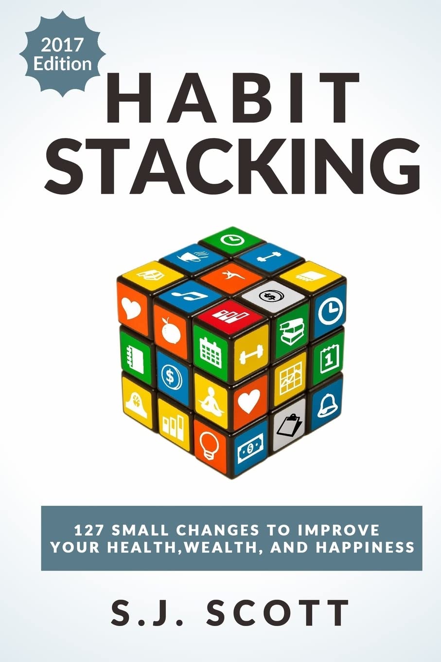 Habit Stacking: 127 Small Changes to Improve Your Health, Wealth, and Happiness (Most are Five Minutes or Less)