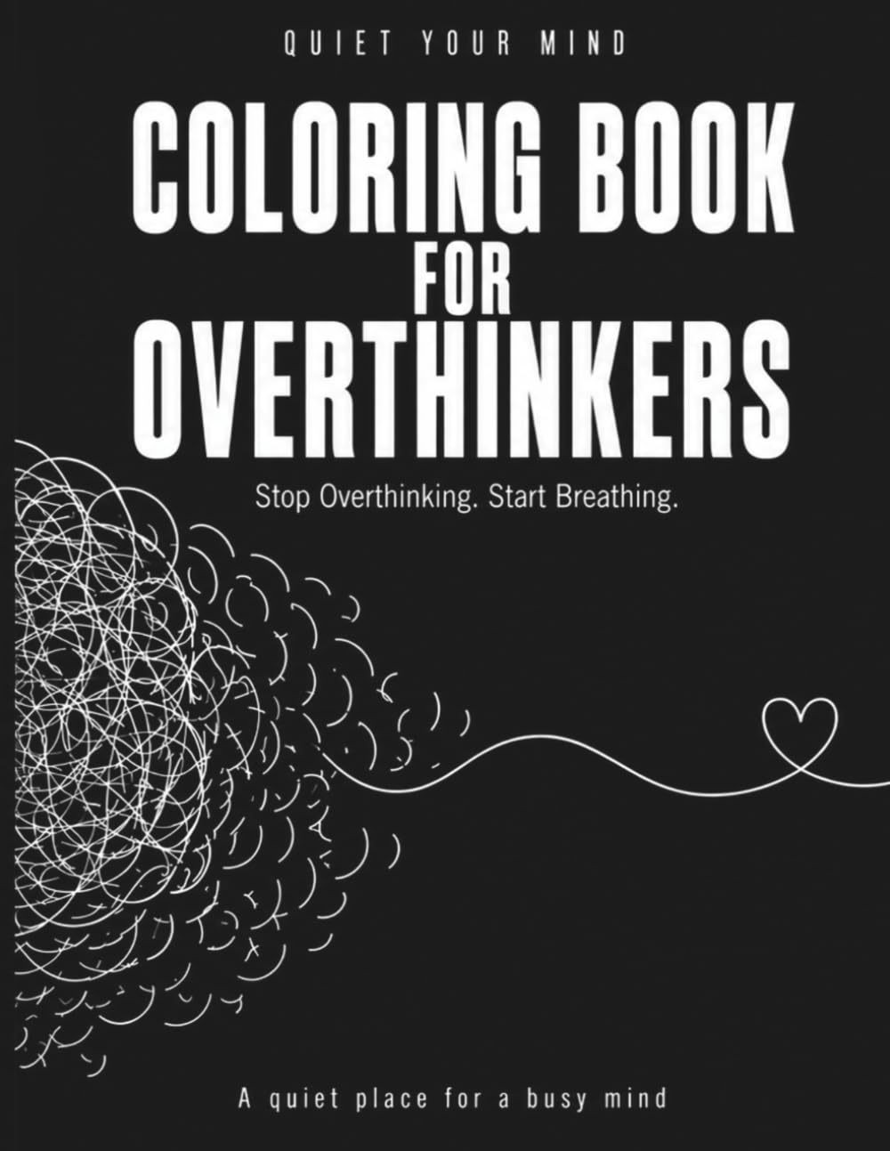 Quiet Your Mind: Coloring Book for Overthinkers: A simple coloring experience to calm thoughts and reduce anxiety