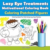Lazy Eye Treatment - Coloring Patched Figures - Motivational Coloring Book: For Kids Using Lazy Eye Patches - 30 Coloring Pages - Reward Book for Amblyopia Treatment (Ages 3-5) 1974497372 Book Cover