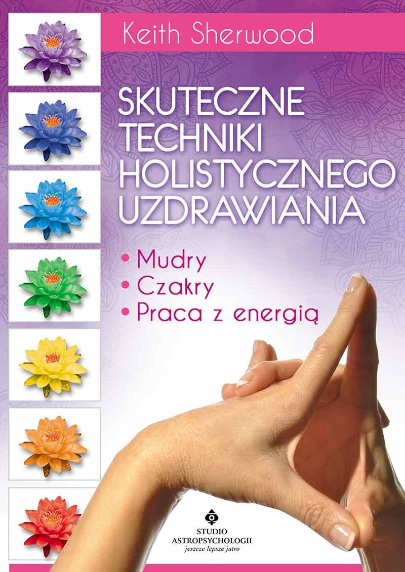 Skuteczne techniki holistycznego uzdrawiania: Mudry, czakry, praca z energią