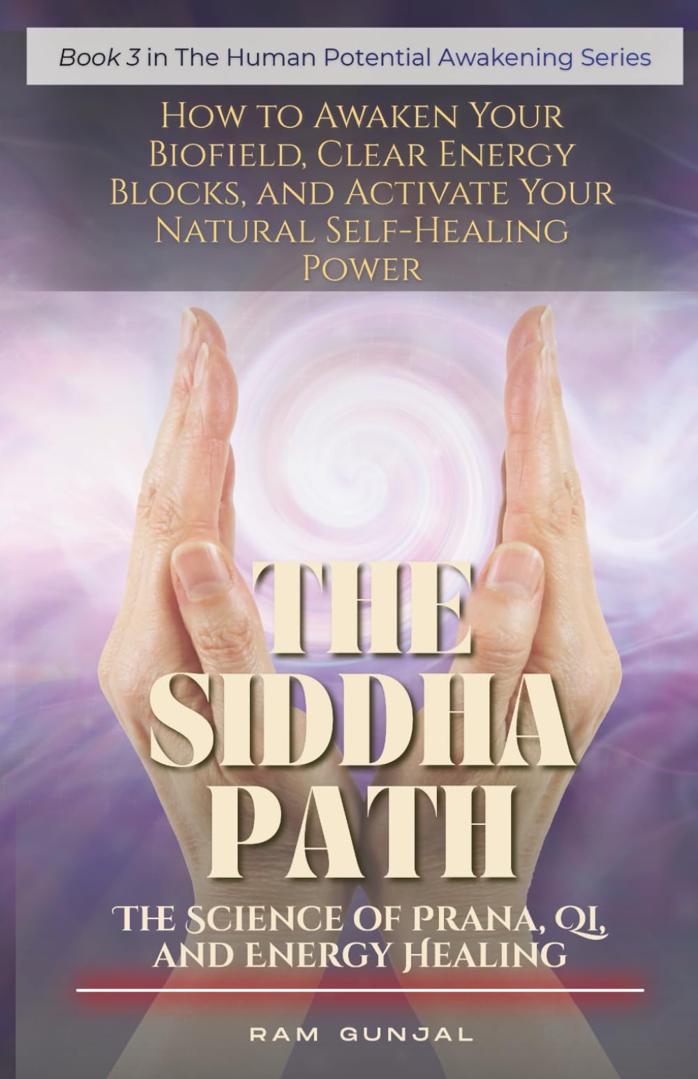 THE SIDDHA PATH - The Science of Prana, Qi, and Energy Healing: How to Awaken Your Biofield, Clear Energy Blocks, and Activate Your Natural Self-Healing Power (The Human Potential Awakening Series)