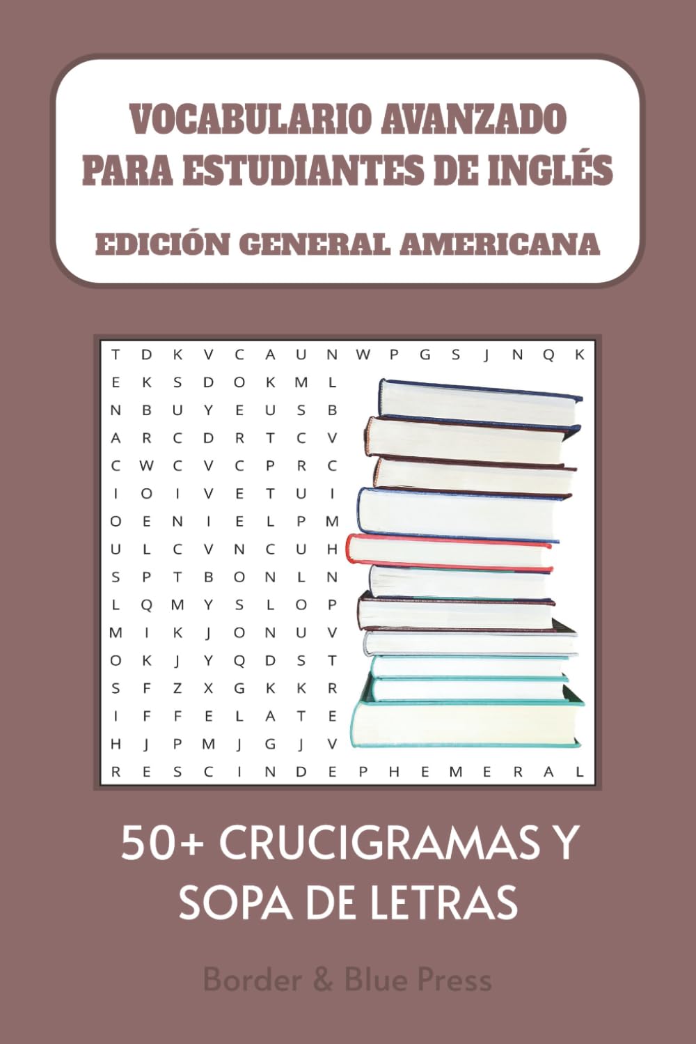 VOCABULARIO AVANZADO PARA ESTUDIANTES DE INGLÉS: Crucigramas y sopas de letras para aprender inglés, para estudiantes avanzados y mucho más- Más de 50 ... fiestas, para estudiantes y para relajarse