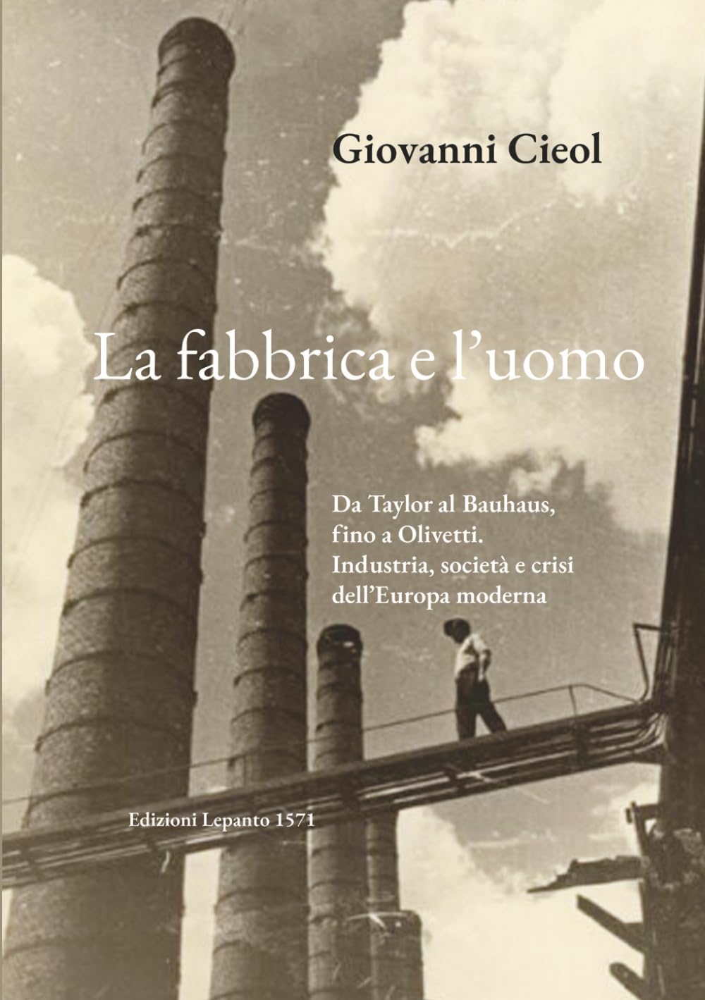 La fabbrica e l'uomo: Da Taylor al Bauhaus fino ad Olivetti. Industria, società e crisi dell'Europa moderna