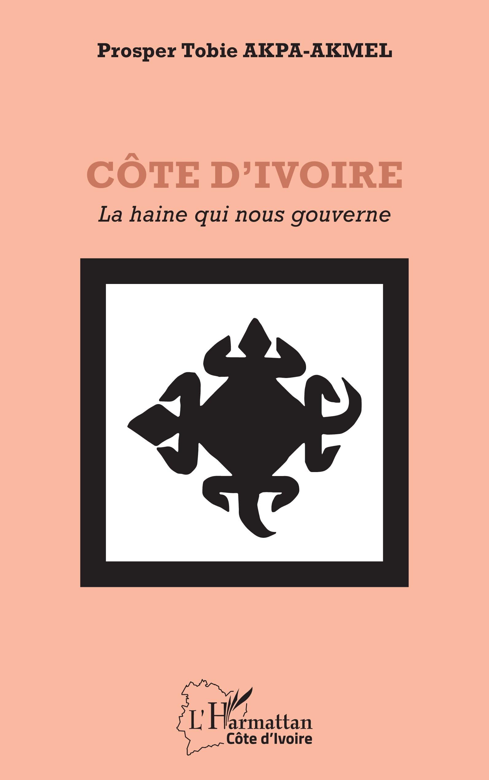 Côte d’Ivoire: La haine qui nous gouverne (Harmattan Côte-d'Ivoire)