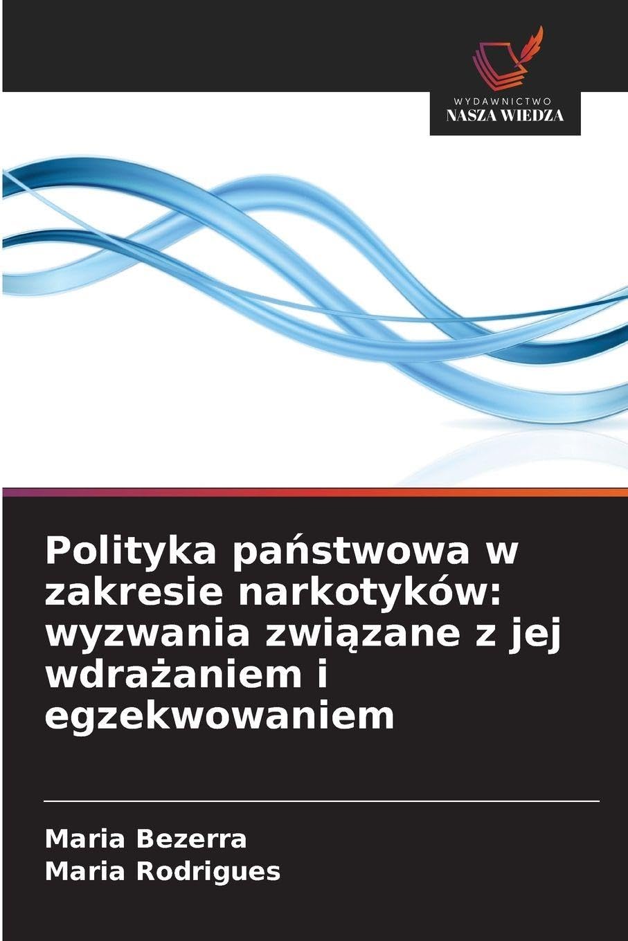 Polityka pa¿stwowa w zakresie narkotyków: wyzwania zwi¿zane z jej wdra¿aniem i egzekwowaniem: wyzwania związane z jej wdrażaniem i egzekwowaniem