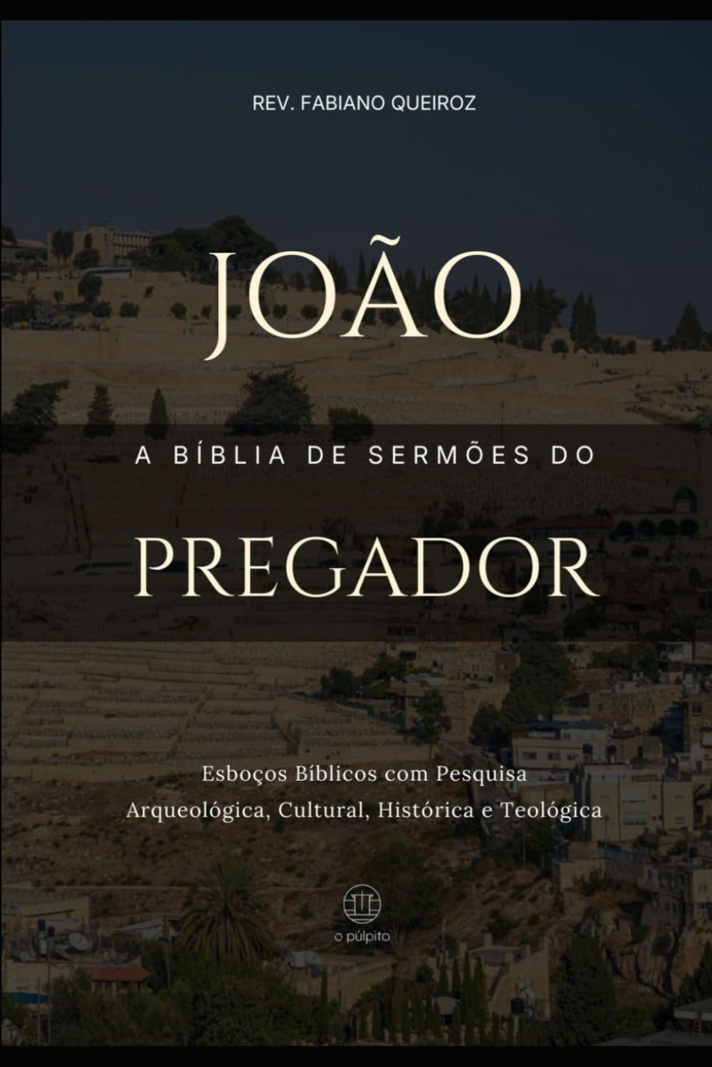 João: A Bíblia do Pregador: Esboços Bíblicos para Pregação de Sermões Expositivos e Estudos Bíblicos (Evangelhos + Atos)