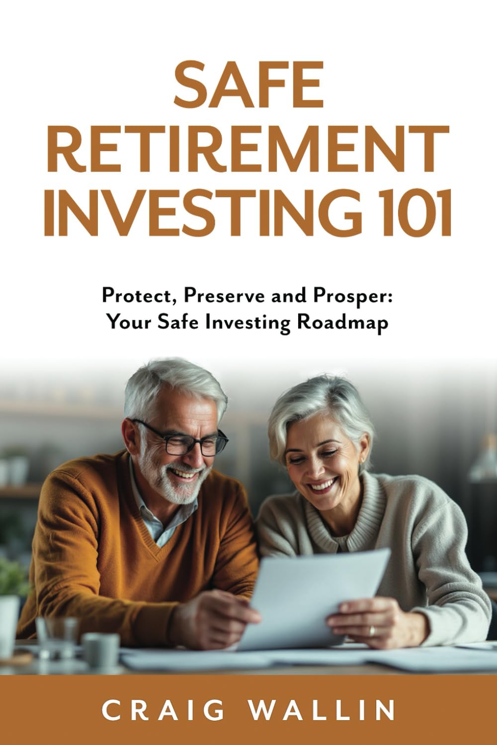 Safe Retirement Investing 101: Protect, Preserve and Prosper: Your Safe Investing Roadmap (The Retired Investor)