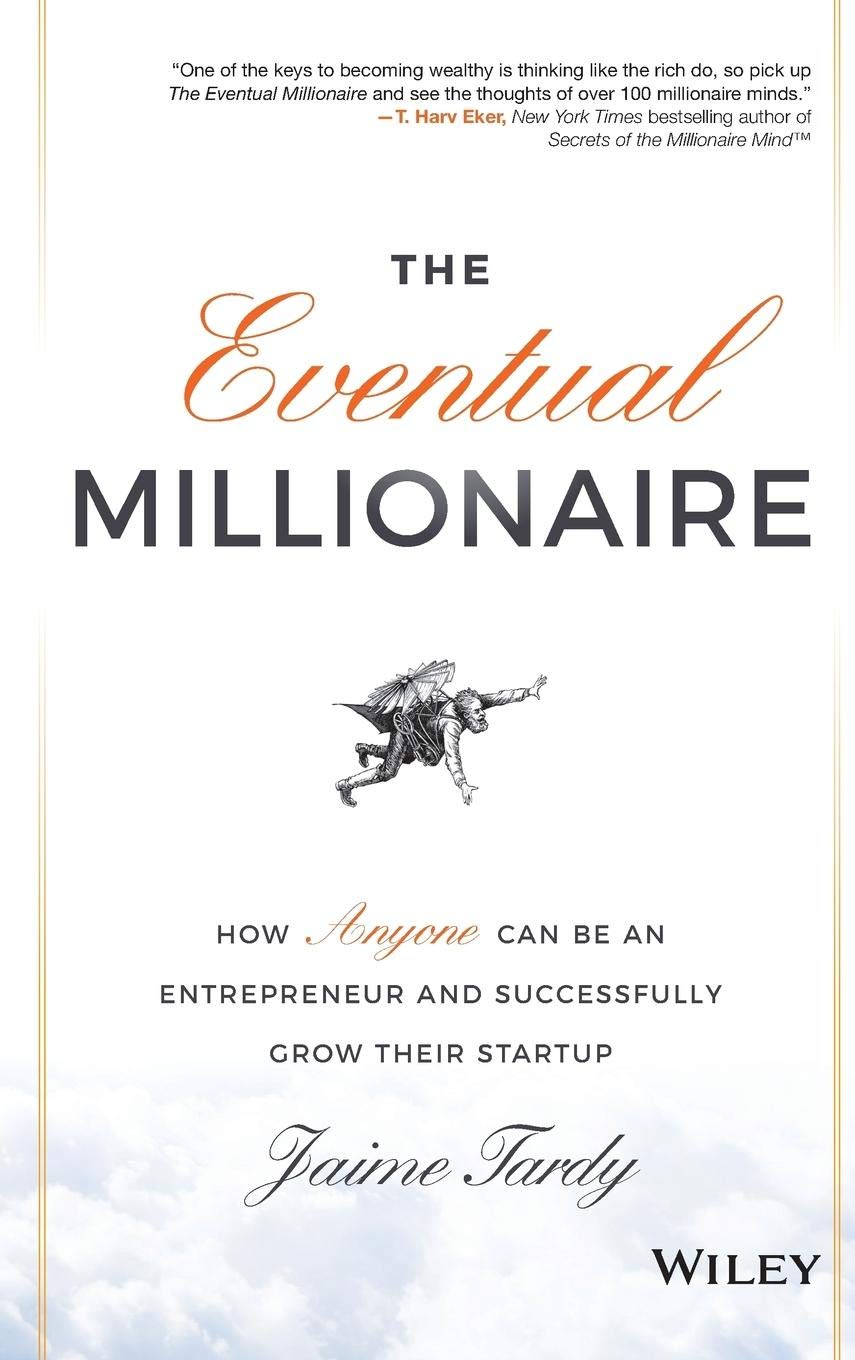 The Eventual Millionaire: How Anyone Can Be an Entrepreneur and Successfully Grow Their Startup