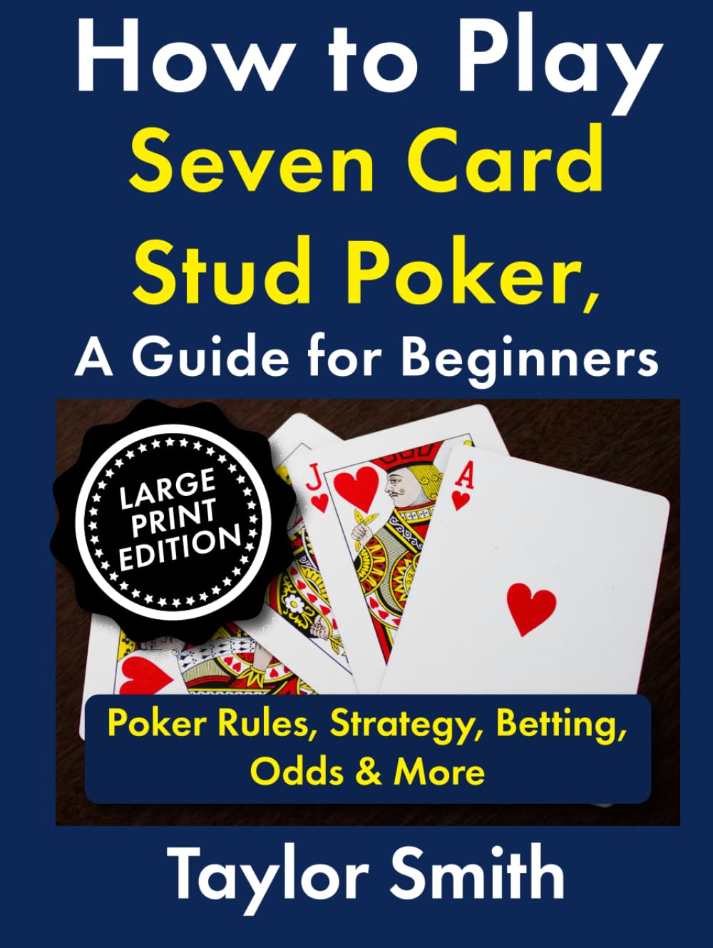 How to Play Seven Card Stud Poker, a Guide for Beginners: Poker Rules, Strategy, Betting, Odds & More, Large Print Edition (Learn to Play Poker, Large Print Books)