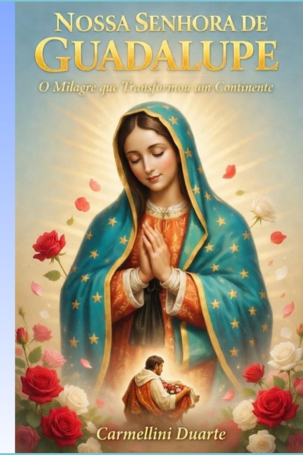 Nossa Senhora de Guadalupe Um Milagre que Transformou um Continente (Cristianismo)