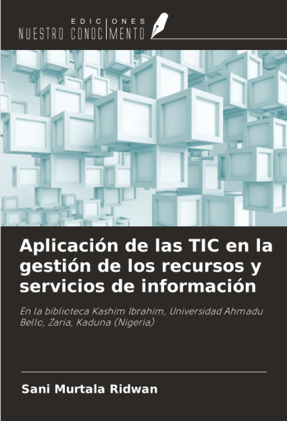Aplicación de las TIC en la gestión de los recursos y servicios de información: En la biblioteca Kashim Ibrahim, Universidad Ahmadu Bello, Zaria, Kaduna (Nigeria)