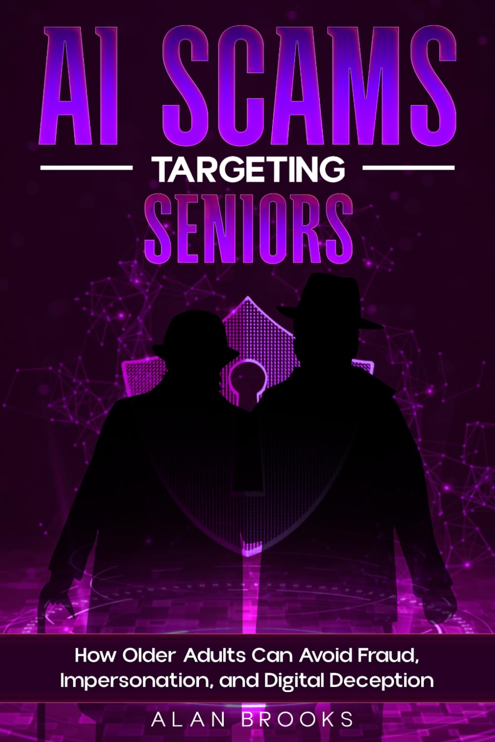 AI SCAMS TARGETING SENIORS: How Older Adults Are Targeted, Why it Works and How to Stay Confident in a Digital World (THE AI SAFETY SERIES)