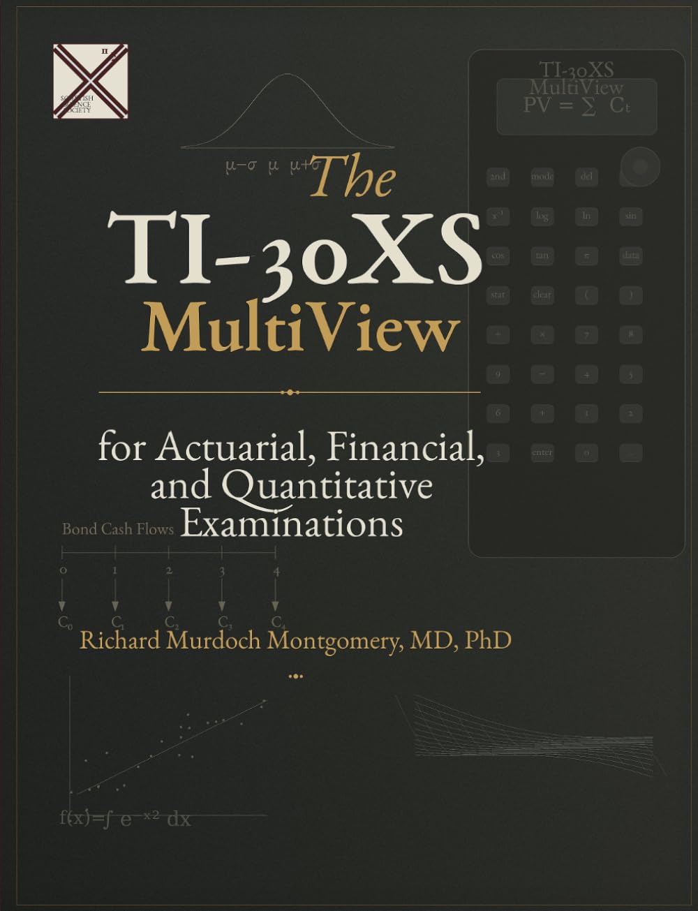 The TI-30XS MultiView for Actuarial, Financial, and Quantitative Examinations: A Comprehensive Guide for SOA, IFoA, CFA, and Quantitative Examinations (Scientific Calculators Treatises and Manuals)