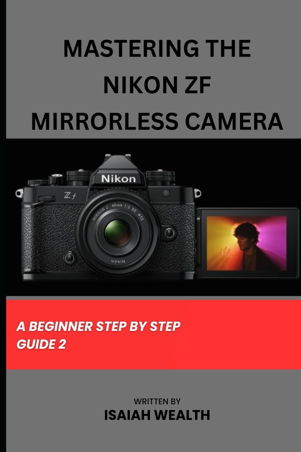 MASTERING THE NIKON ZF MIRRORLESS CAMERA A BEGINNER STEP BY STEP GUIDE