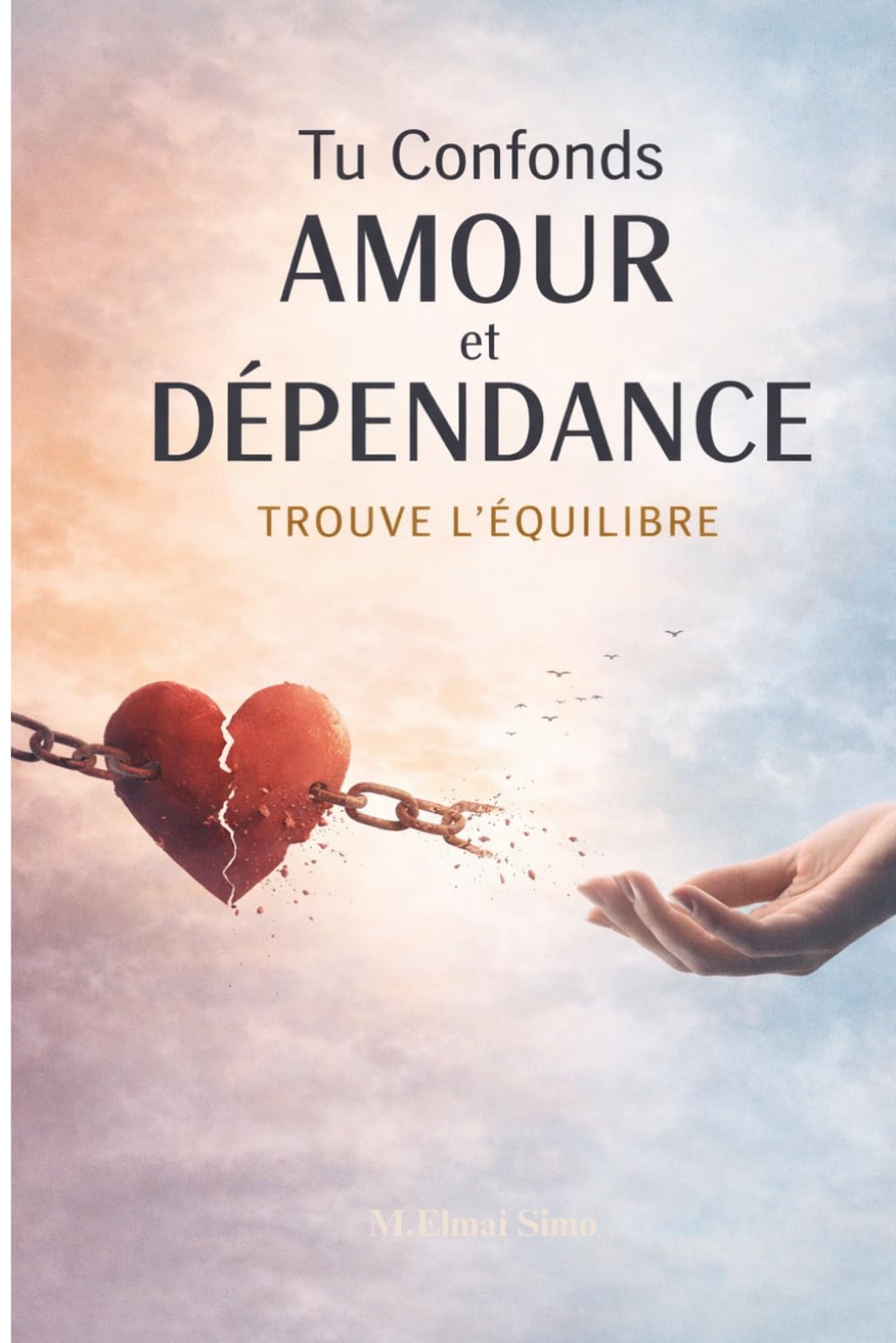 Tu Confonds Amour et Dépendance – Trouve l’Équilibre: Adultes qui vivent des relations déséquilibrées, souffrent de dépendance affective ou ont du mal ... souhaitent construire des relations saines .
