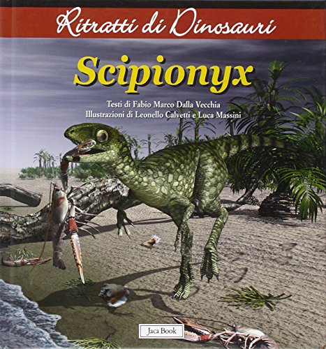 Scipionyx. Ritratti di dinosauri. Ediz. illustrata (Ragazzi)