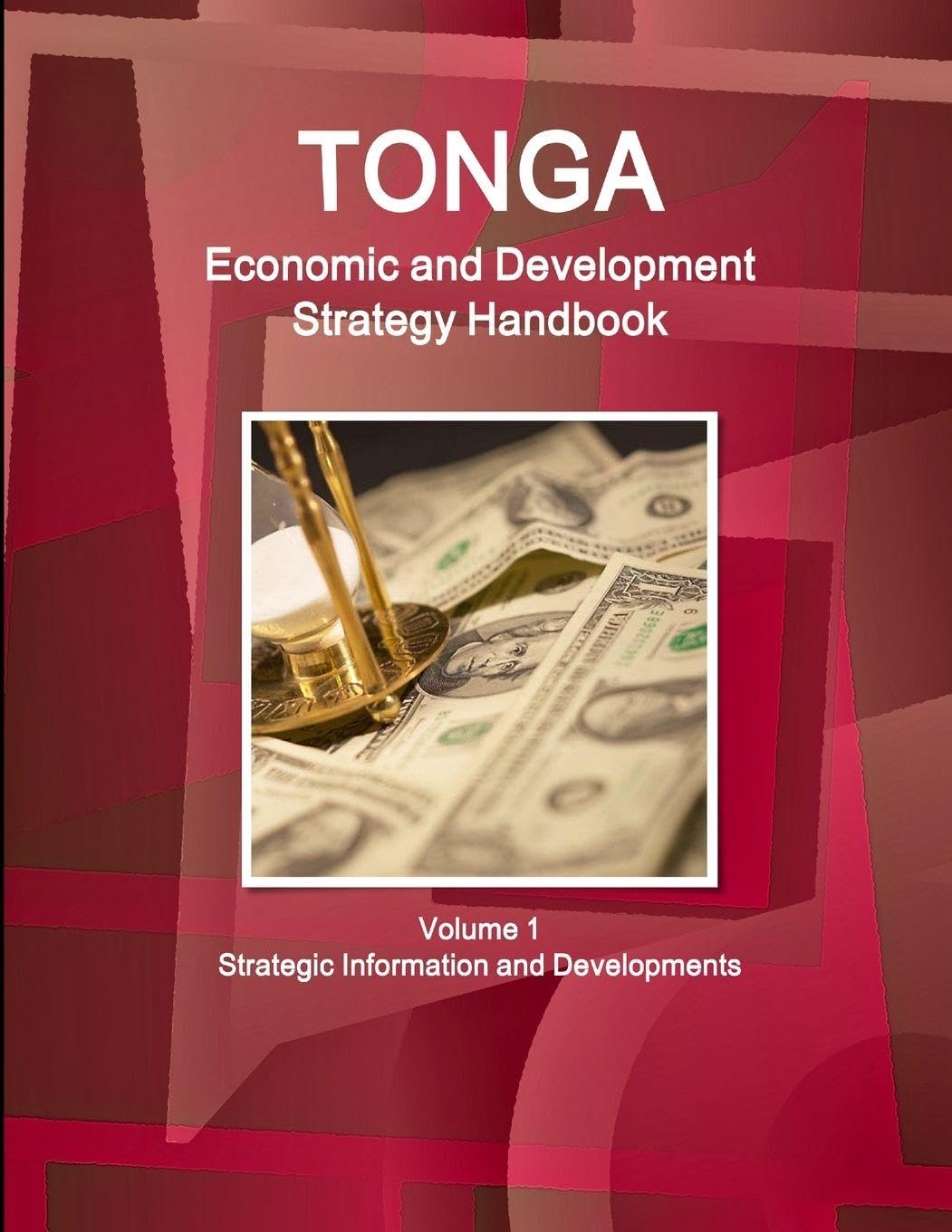 Tonga Economic & Development Strategy Handbook Volume 1 Strategic Information and Developments (World Strategic and Business Information Library)