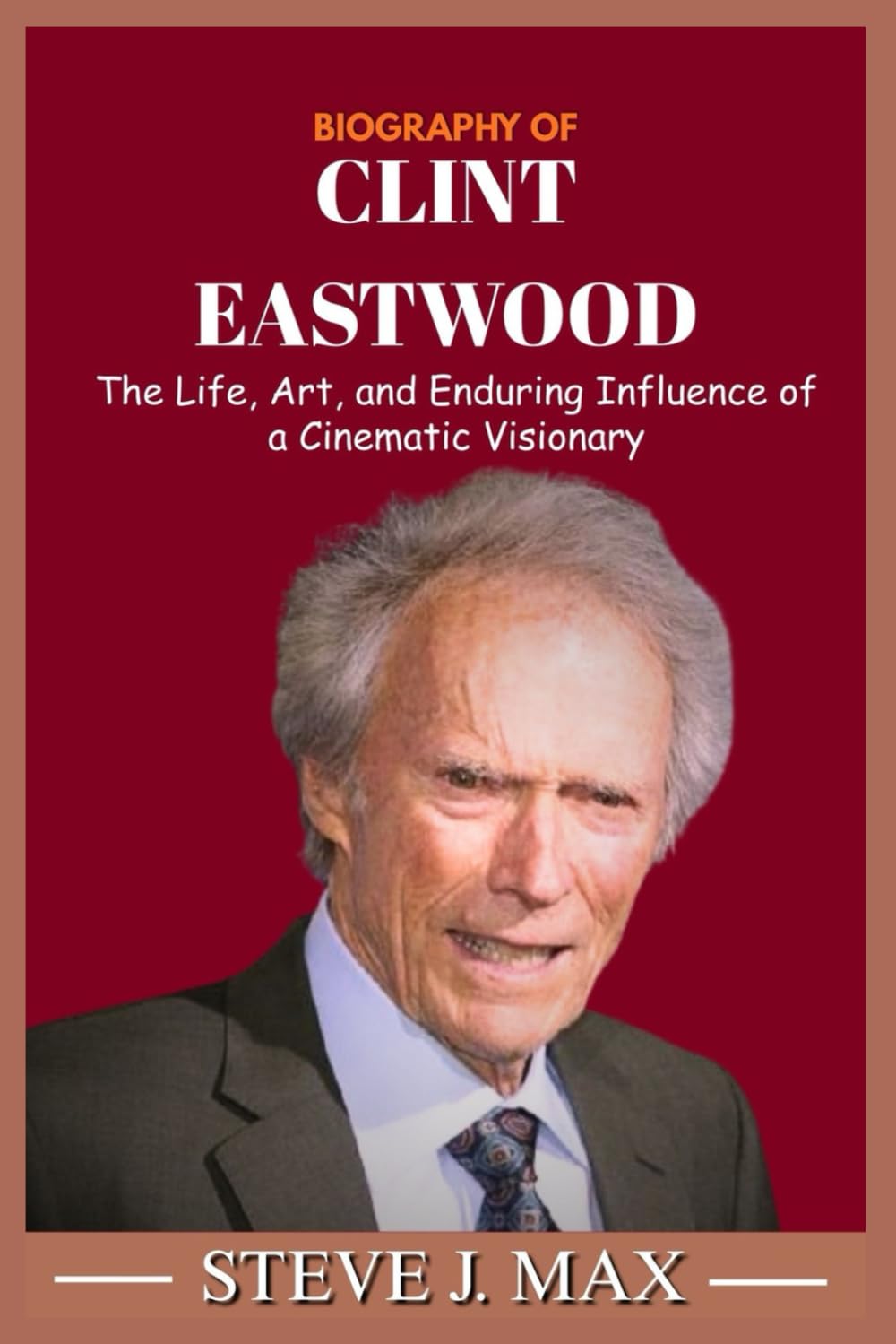 BIOGRAPHY OF CLINT EASTWOOD: The Life, Art, and Enduring Influence of a Cinematic Visionary