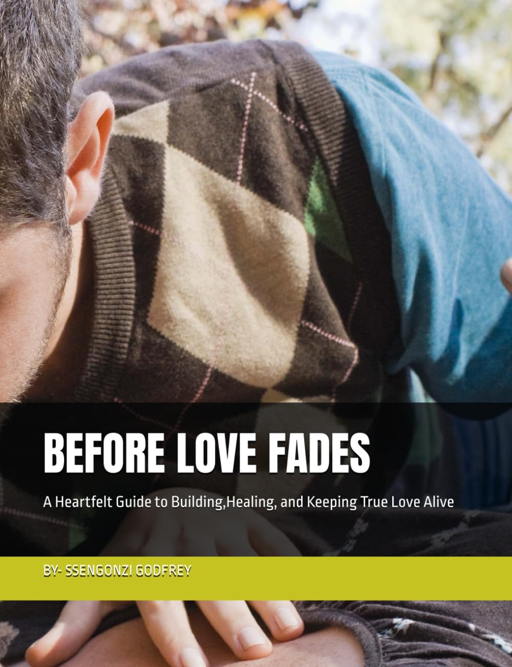 BEFORE LOVE FADES: A Heartfelt Guide to Building,Healing, and Keeping True Love Alive